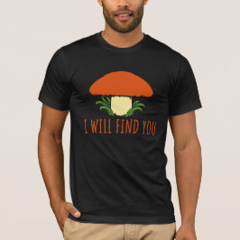 Mushroom I Will Find You Funny Humor Quote Tシャツ