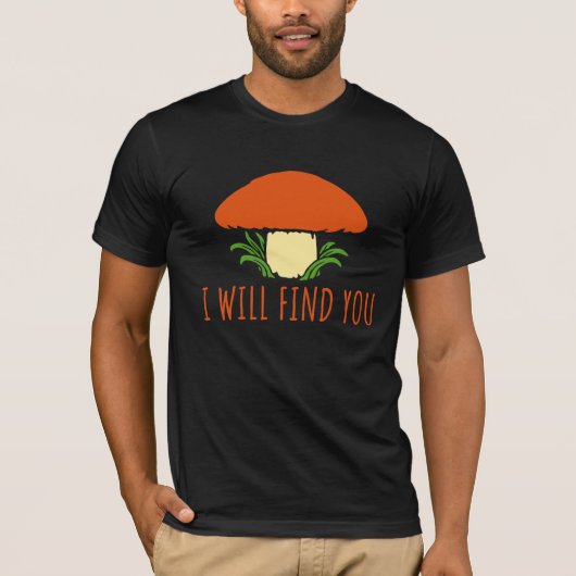 Mushroom I Will Find You Funny Humor Quote Tシャツ (正面)
