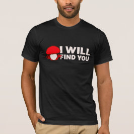 Mushroom I Will Find You Funny Humor Quote Tシャツ