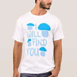 Mushroom I Will Find You Funny Humor Quote Tシャツ