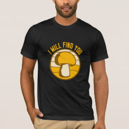 Mushroom I Will Find You Funny Humor Quote Tシャツ