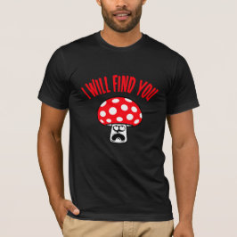 Mushroom I Will Find You Scared Panick Looking Up Tシャツ