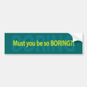 Must you be so boring? バンパーステッカー (正面)