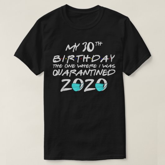 My 30th Birthday The One Where I Was Quarantined 2 Tシャツ (デザイン正面)