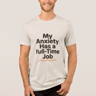 My Anxiety Has a Full-Time Job Funny Mental Health トライブレンドＴシャツ