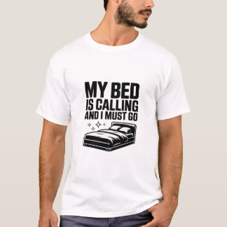 My Bed Is Calling And I Must Go  Funny Sleep Lover Tシャツ