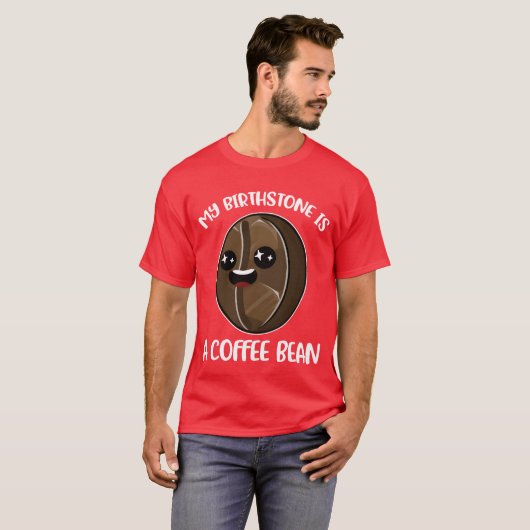 My Birthstone Is A Coffee Bean Funny Coffee Gift b Tシャツ (正面フル)