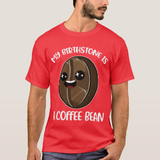 My Birthstone Is A Coffee Bean Funny Coffee Gift b Tシャツ