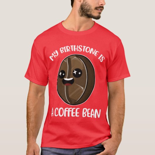 My Birthstone Is A Coffee Bean Funny Coffee Gift b Tシャツ (正面)
