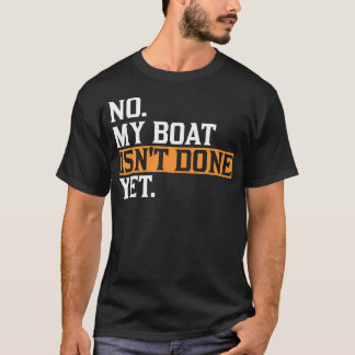 My Boat Isn'T Done Yet - Funny Boat Mechanic Repai Tシャツ