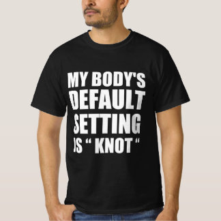 My body’s defaul settings is “knot” tシャツ