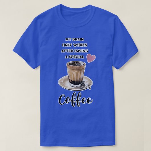 My Brainは特別なコーヒーを飲んだ後にのみ動作 Tシャツ (デザイン正面)
