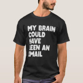 My Brain Could Have Been An Email Tシャツ (正面)