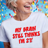My Brain Still Thinks I'm 21! Tシャツ
