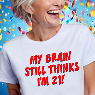 My Brain Still Thinks I'm 21! Tシャツ