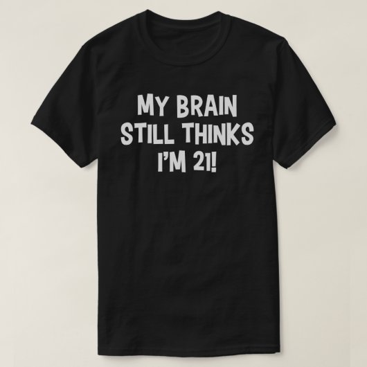 My Brain Still Thinks I'm 21! T-Shirt Tシャツ (デザイン正面)