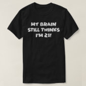 My Brain Still Thinks I'm 21! T-Shirt Tシャツ (デザイン正面)