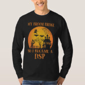 My Broom Broke So I Became A DSP  Halloween Tシャツ (正面)