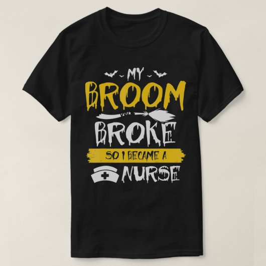 My Broom Broke So Now I Become a Nurse  Tシャツ (デザイン正面)