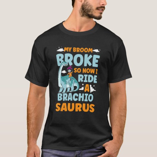 My Broom Broke So Now I Ride A Brachiosaurus Dinos Tシャツ (正面)