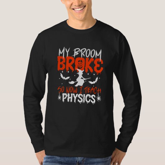 My Broom Broke So Now I Teach Physics Teacher Hall Tシャツ (正面)