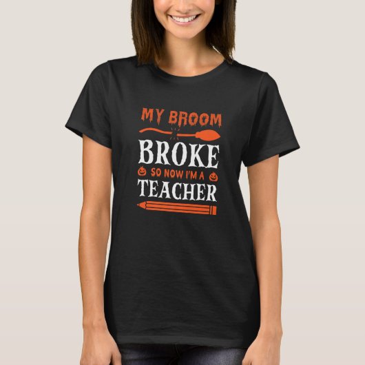 My Broom Broke So Now I'm A Teacher   Tシャツ (正面)