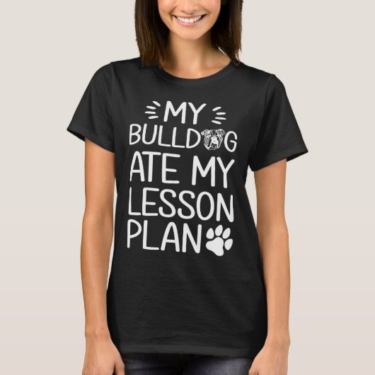 My Bull Dog Ate My Lesson Plan  Dog Mom   Teacher Tシャツ (正面)