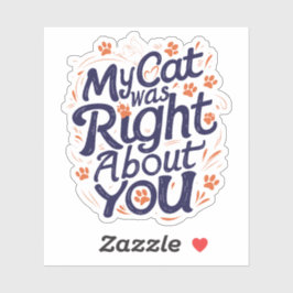 My Cat Was Right About You–Funny Cat Lover Sticker シール