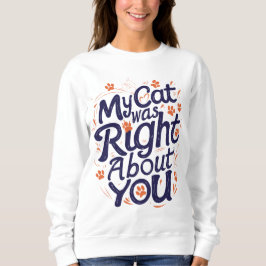 My Cat Was Right About You–Funny Cat Lover T-Shirt スウェットシャツ