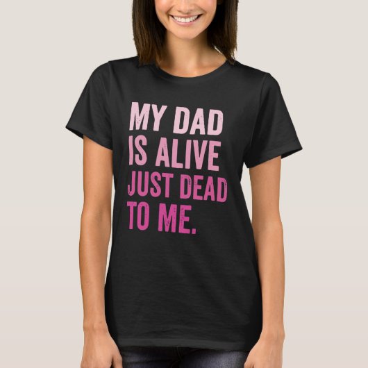 My Dad is Alive Just Dead to Me Tシャツ (正面)