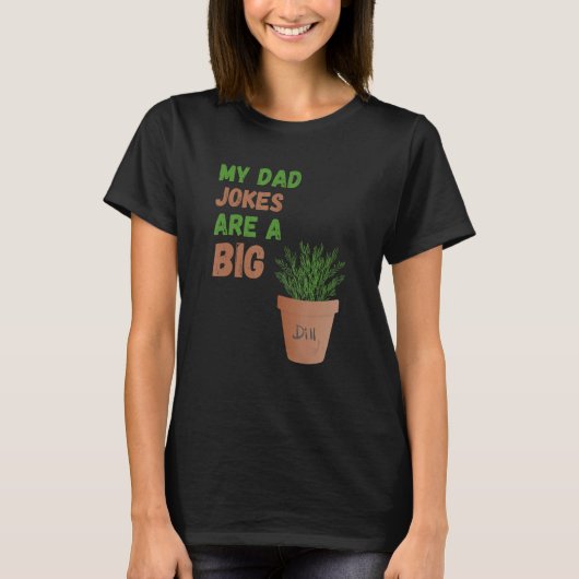 My Dad Jokes are a Big Dill Father s Day Gardening Tシャツ (正面)