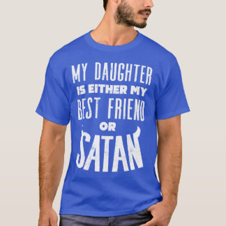 My daugher is either my best friend or satan funny tシャツ