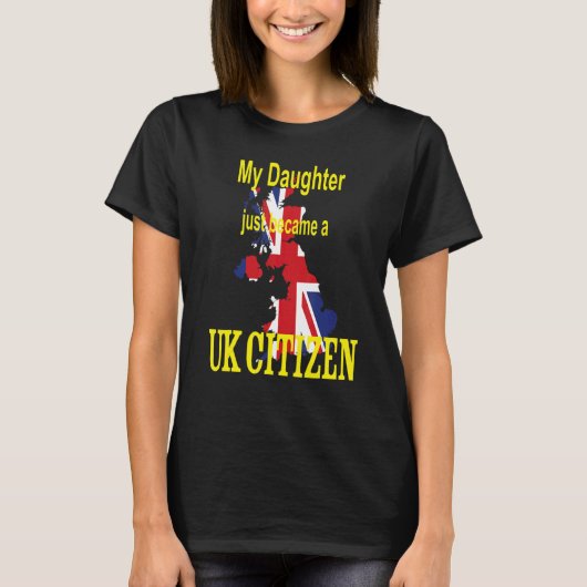 My Daughter just became a UK Citizen  New British  Tシャツ (正面)