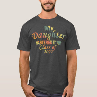My Daughter Mastered It Class of 2022 Masters Grad Tシャツ