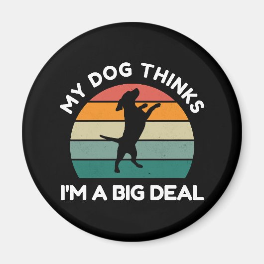 My Dog Thinks I�m a Big Deal - Funny Dog Design マグネット (正面)
