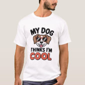 My Dog Thinks I’m Cool Shirt Tシャツ (正面)