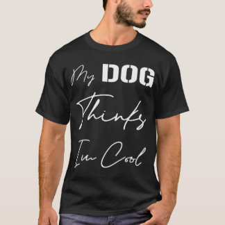 My Dog Thinks I'm Cool, for Dog Lovers, for Dog Ow Tシャツ