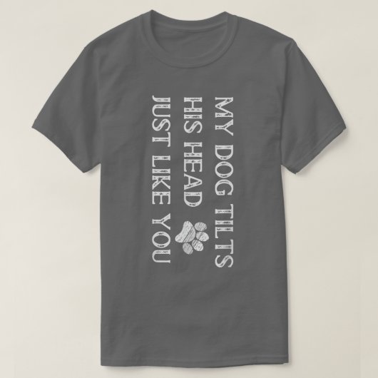 My Dog Tilts His Head Just Like You Funny Cute Dog Tシャツ (デザイン正面)