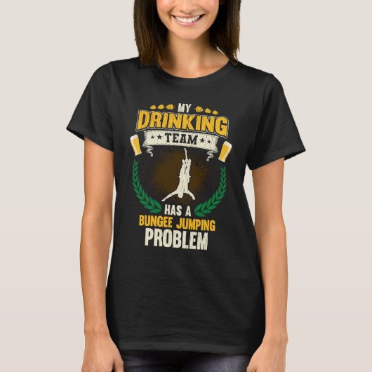 My Drinking Team Has A Bungee Jumping Problem  Bun Tシャツ (正面)