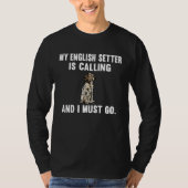 My English Setter Is Calling And i Must Go Dog Tシャツ (正面)