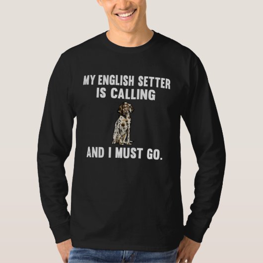 My English Setter Is Calling And i Must Go Dog Tシャツ (正面)