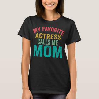 My favorite Actress calls me Mom Mother's day Tシャツ