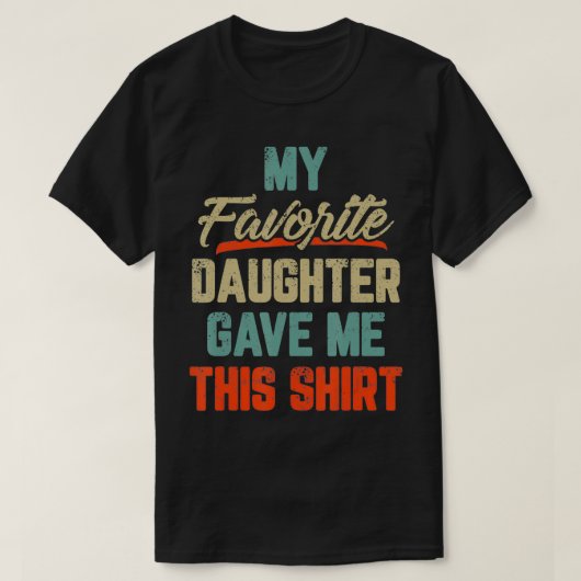 My Favorite Daughter Gave Me This  Funny Father's  Tシャツ (デザイン正面)