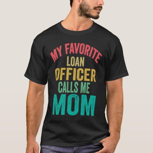 My favorite Loan Officer calls me Mom  Mother's da Tシャツ (正面)