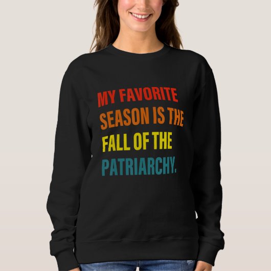 My Favorite Season Is The Fall Of Patriarchy スウェットシャツ (正面)