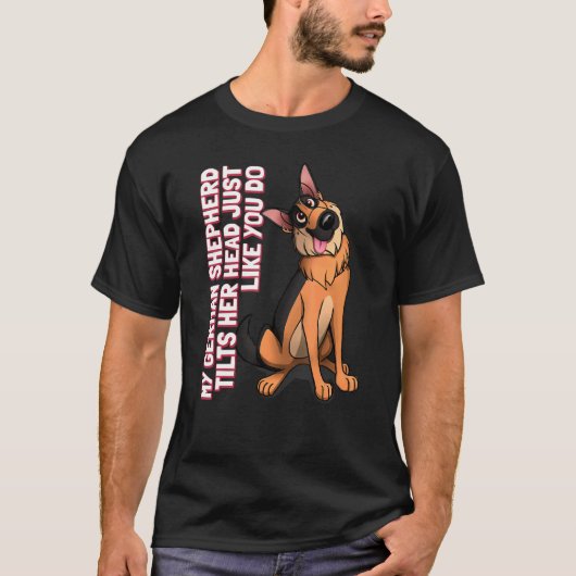 My German Shepherd Tilts Her Head Just Like You Do Tシャツ (正面)