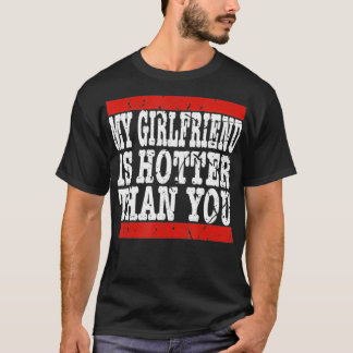 My girlfriend is hotter than you Funny Relationshi Tシャツ