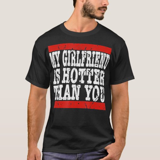 My girlfriend is hotter than you Funny Relationshi Tシャツ (正面)
