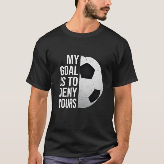 My Goal Is to Deny Yours Soccer Goalie Shirt  Tシャツ (正面)