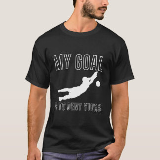 My Goal Is To Deny Yours Soccer Goalkeeper Goalie Tシャツ